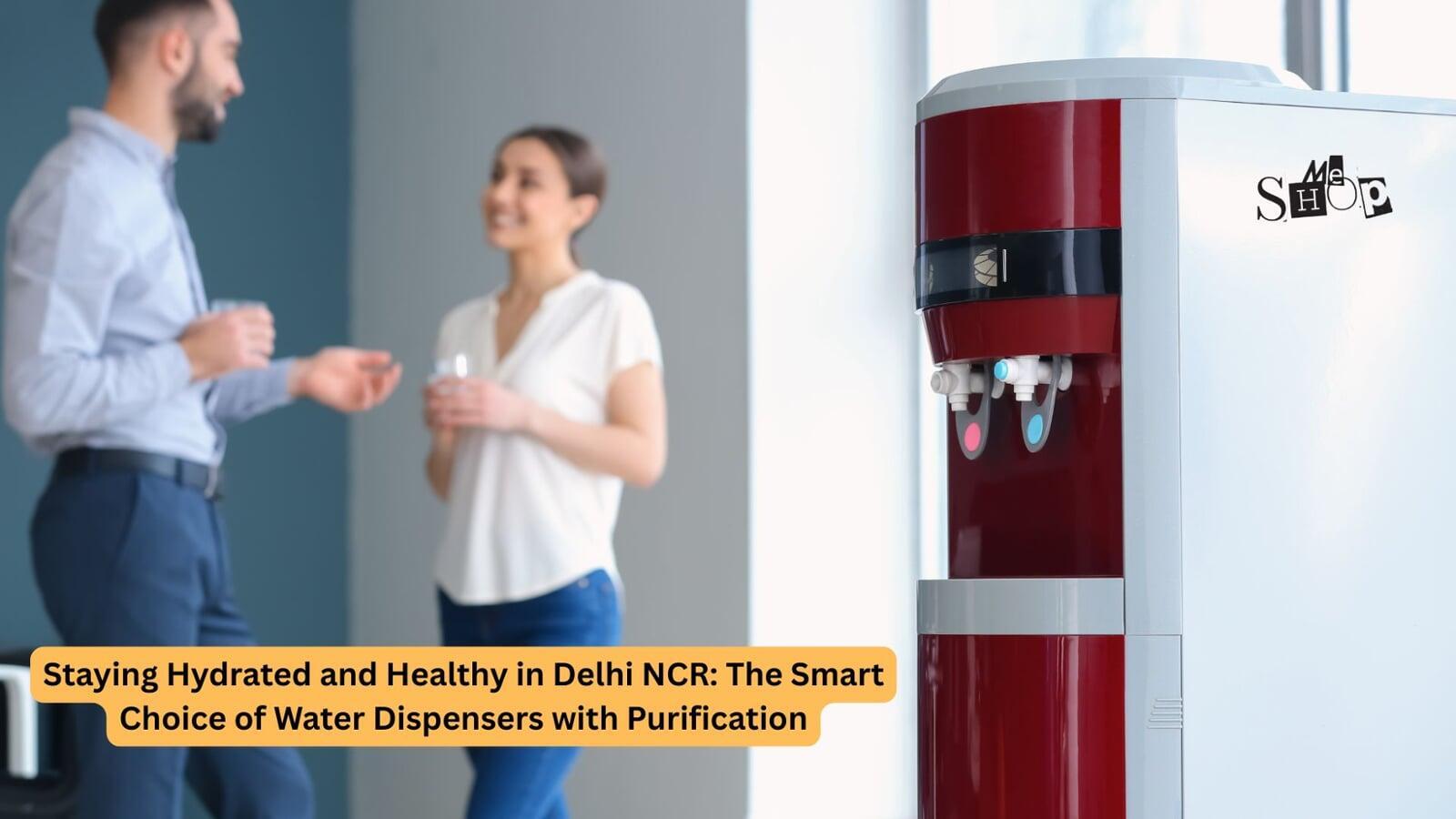 STAYING HYDRATED AND HEALTHY IN DELHI NCR: THE SMART CHOICE OF WATER DISPENSERS WITH PURIFICATION